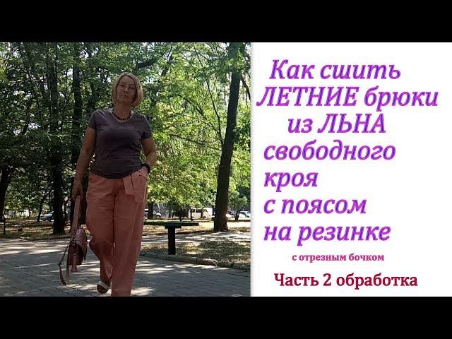 Как сшить ЛЕТНИЕ брюки из ЛЬНА свободного кроя с поясом на резинке. ЧАСТЬ 2 обработка