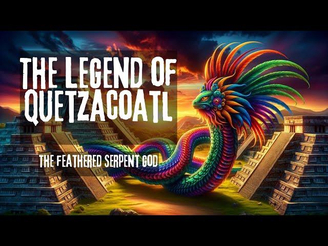 The Legend of Quetzalcoatl: The Feathered Serpent God