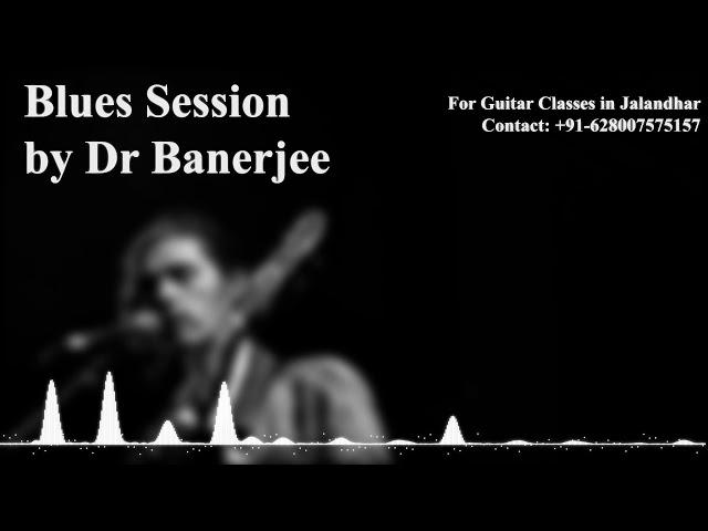 Blues Session #6 ~ Dr Banerjee | Guitar Classes in Jalandhar, Punjab (See Desc)