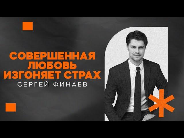 Совершенная любовь изгоняет страх | Сергей Финаев