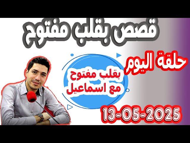 حلقة الكاملة بقلب مفتوح مع اسماعيل 2025-05-13 bi kalb maftouh m3a Ismail