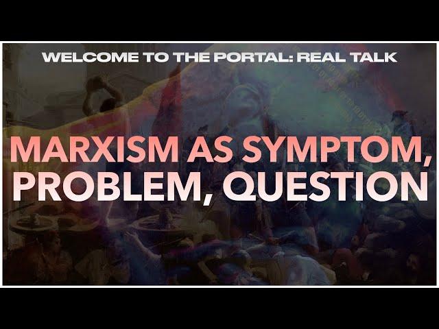 MARXISM AS SYMPTOM, PROBLEM, QUESTION (w/ Chris Cutrone) / Real Talk @ The Portal
