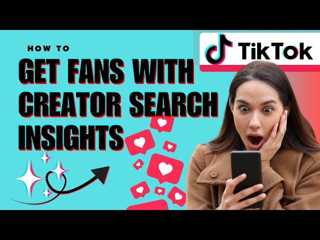 HOW TO GET FANS THROUGH CREATOR SEARCH INSIGHTS ON TIKTOK