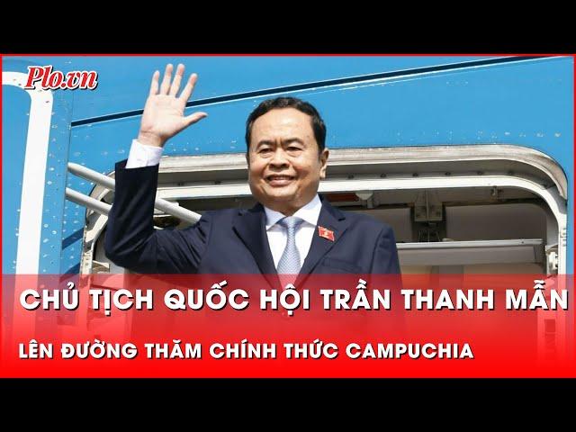 Chủ tịch Quốc hội Trần Thanh Mẫn lên đường thăm chính thức Campuchia | Tin nhanh