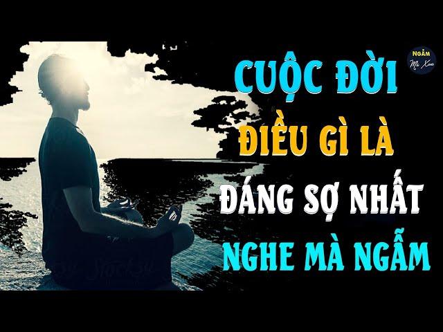 CUỘC ĐỜI ĐIỀU GÌ LÀ ĐÁNG SỢ NHẤT? Ngẫm Mà Xem