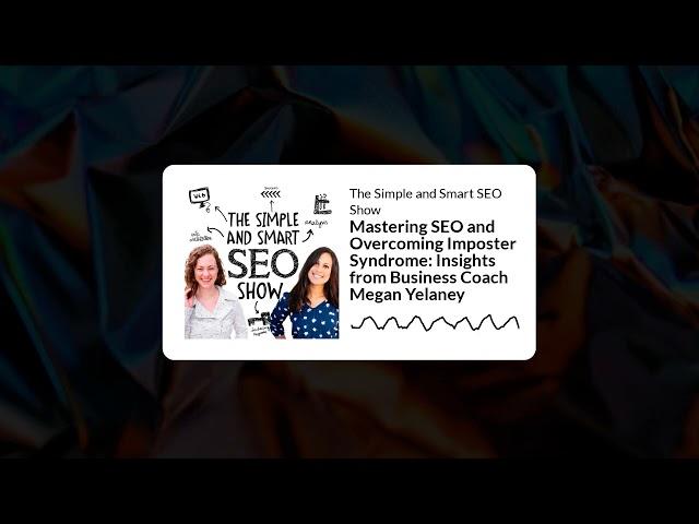 Mastering SEO and Overcoming Imposter Syndrome: Insights from Business Coach Megan Yelaney | The...