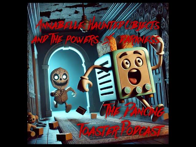 The Dancing Toaster Podcast- s1e8- Annabelle: Haunted Objects and the Powers of Darkness