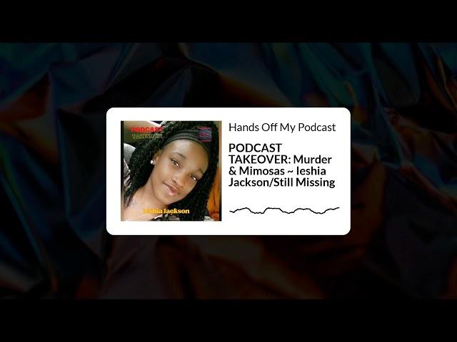 Hands Off My Podcast - PODCAST TAKEOVER: Murder & Mimosas ~ Ieshia Jackson/Still Missing