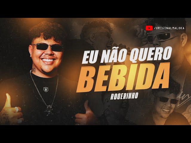 EU NÃO QUERO BEBIDA - Rogerinho