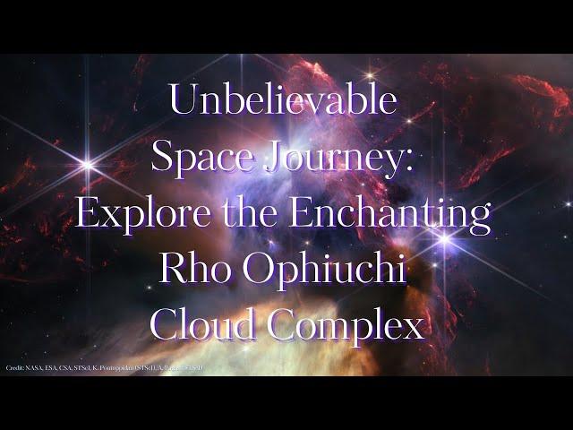 A Journey Beyond Imagination Unlocking the Secrets of Phenomenal Star Formation Views of Rho Ophiuch