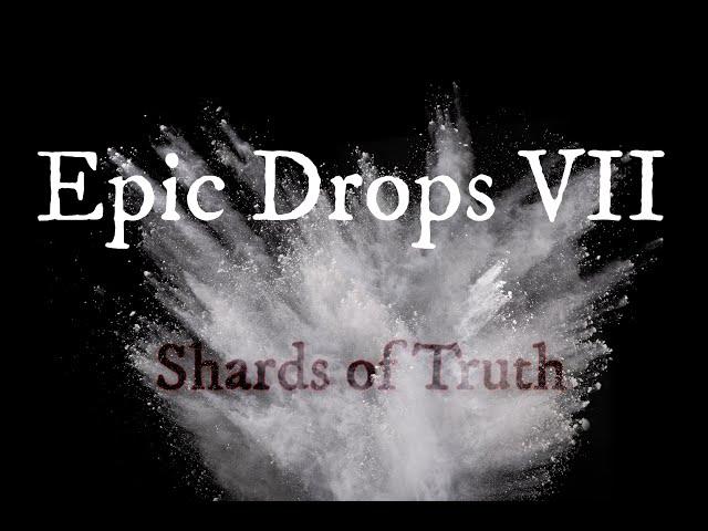 Epic Drops VII: Shards of Truth