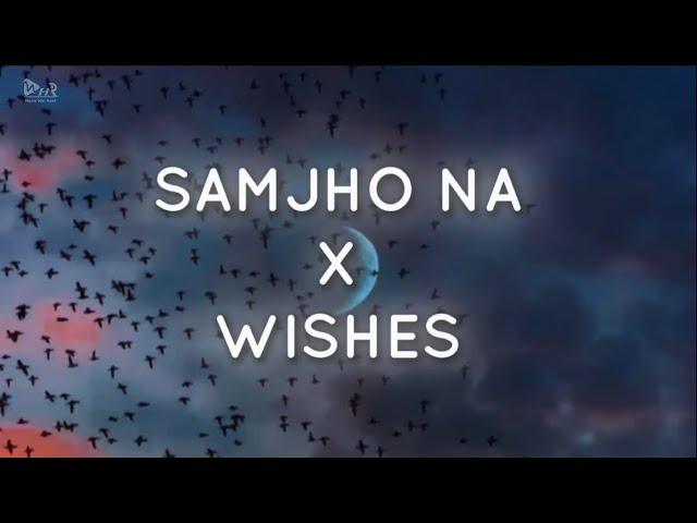 Samjho Na X Wishes - Mashup | Trending on Instagram & TikTok