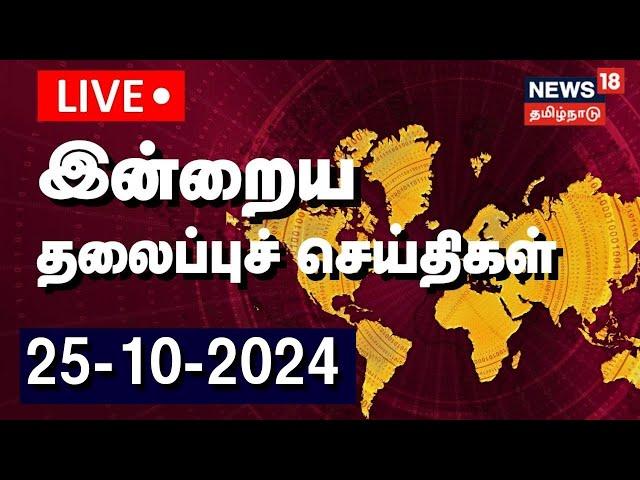 Today Headlines LIVE | இன்றைய தலைப்புச் செய்திகள் - 25-10-2024 | News18 Tamil Nadu | TN Rain