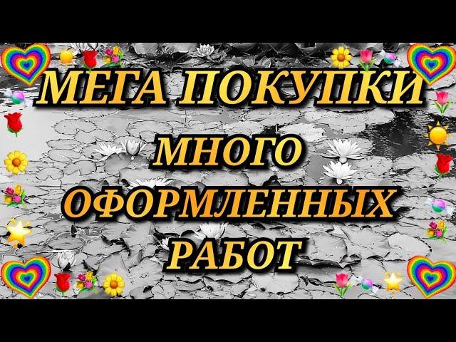 МЕГА ПОКУПКИ. ГОТОВЫЕ И ОФОРМЛЕННЫЕ РАБОТЫ. ШЕДЕВРЫ. Вышивка крестиком