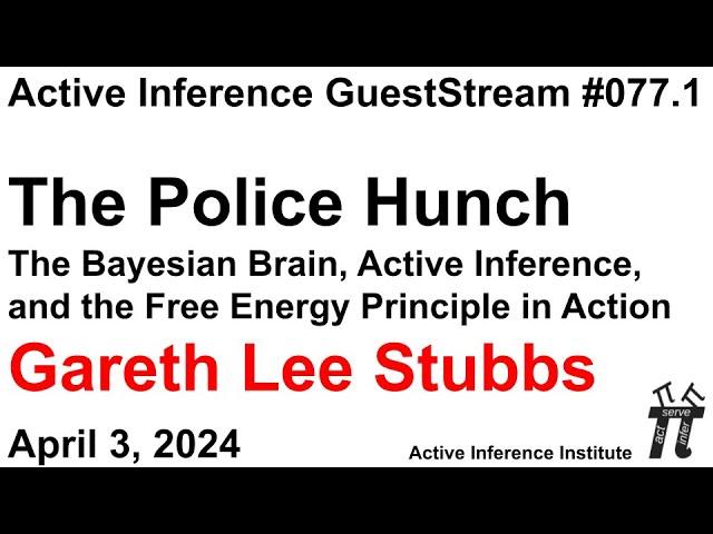 ActInf GuestStream 077.1 ~ Gareth Lee Stubbs: "The Police Hunch" Bayesian Brain, Active Inference