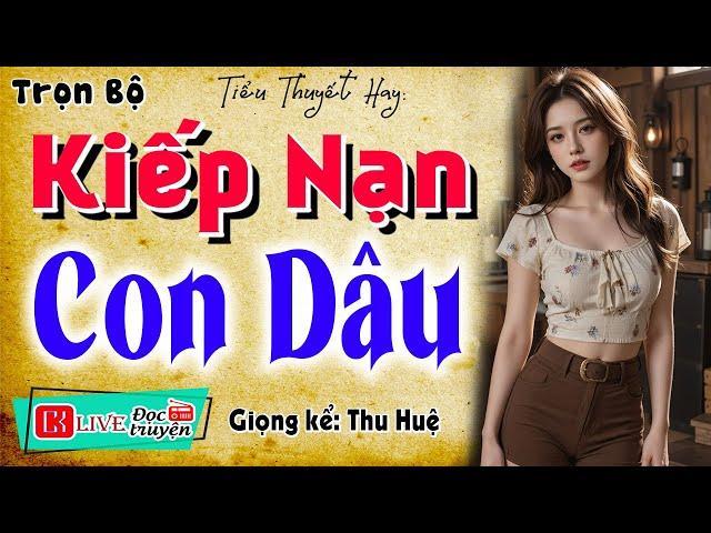 Truyện thực tế nông thôn việt nam: " KIẾP NẠN CON DÂU " - Full Bộ - MC Thu Huệ kể ngủ ngon