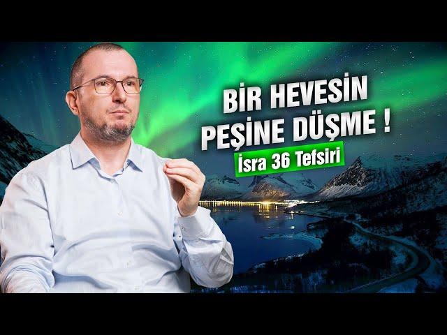 Bir hevesin peşine düşme! - İsra 36 tefsiri / Kerem Önder