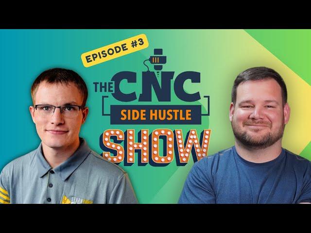 The CNC Side Hustle Show: Episode #3 with special guest Kyle Ely from Learn Your CNC
