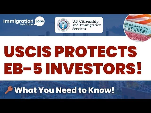  USCIS Announces New Protections for EB-5 Green Card Investors! 