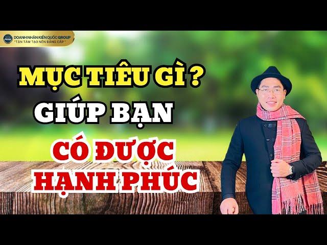 LÀM SAO ĐỂ CÓ ĐƯỢC HẠNH PHÚC ? | Doanh Nhân Kiến Quốc Group
