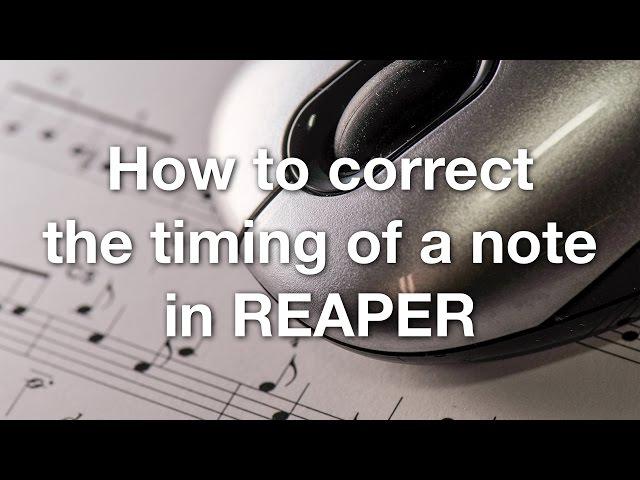 How to correct the timing of a note in REAPER