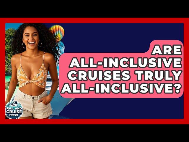 Are All-inclusive Cruises Truly All-inclusive? - The Rail and Cruise Experts