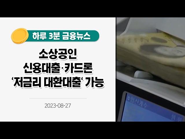 [금융뉴스] 소상공인 신용대출·카드론 '저금리 대환대출' 가능(2023.8.27.)