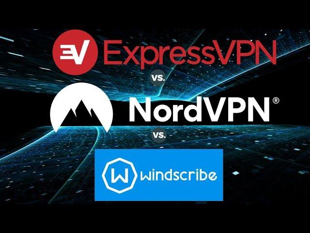 NordVPN vs ExpressVPN vs Windscribe VPN - DEEP Comparison 2019