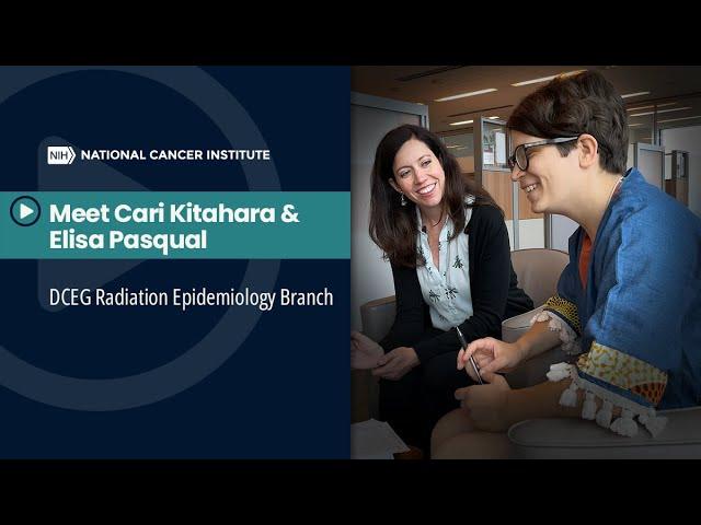 Meet Cari Kitahara & Elisa Pasqual in DCEG Radiation Epidemiology Branch