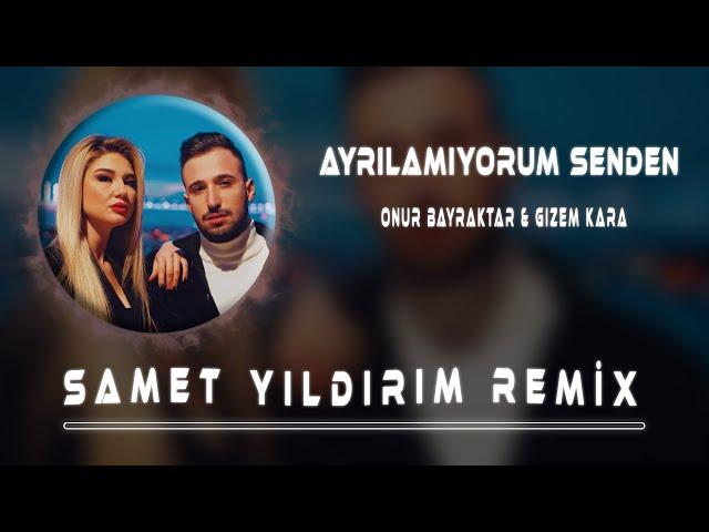 Onur Bayraktar ft. Gizem Kara - Ayrılamıyorum Senden ( Samet Yıldırım Remix )