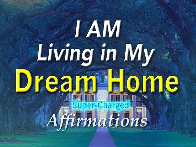 Dream Home - I AM Living in my DREAM HOUSE - Super-Charged Affirmations