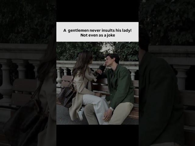 A gentleman never insults his lady ! NOT EVEN AS A JOKE