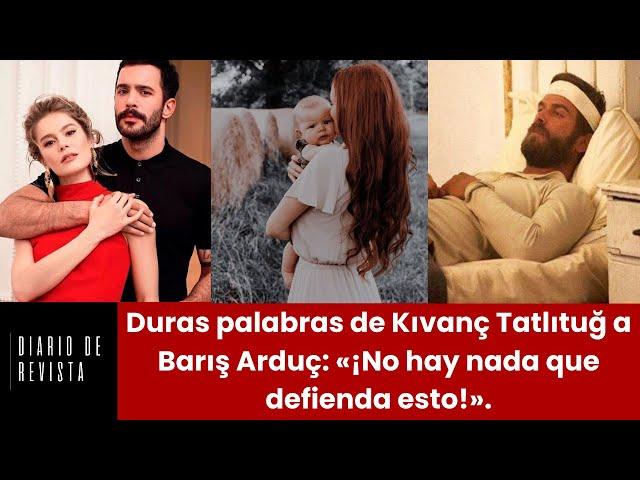 Duras palabras de Kıvanç Tatlıtuğ a Barış Arduç: «¡No hay nada que defienda esto!».