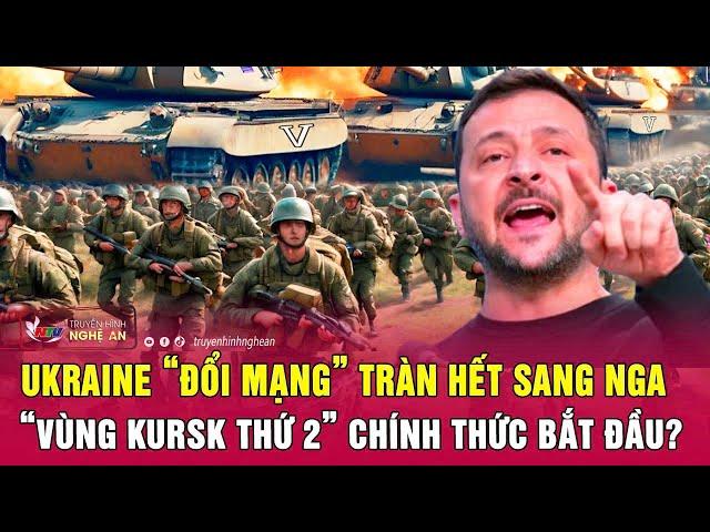 Thời sự quốc tế: Ukraine “đổi mạng” tràn hết sang Nga, “vùng Kursk thứ 2” chính thức bắt đầu?