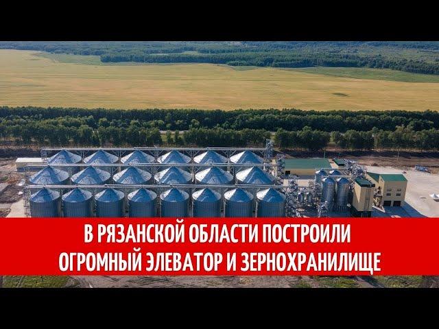 В Рязанской области построили огромный элеватор и зернохранилище