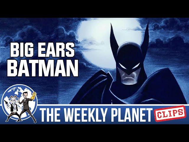Big Ears Batman - Highlight from The Weekly Planet Podcast
