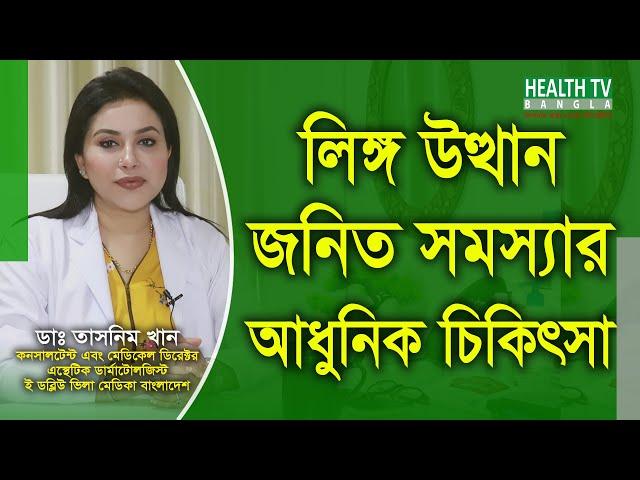 লিঙ্গ উত্থান জনিত সমস্যার চিকিৎসা | Treatment of erectile dysfunction | Dr. Tasnim Khan