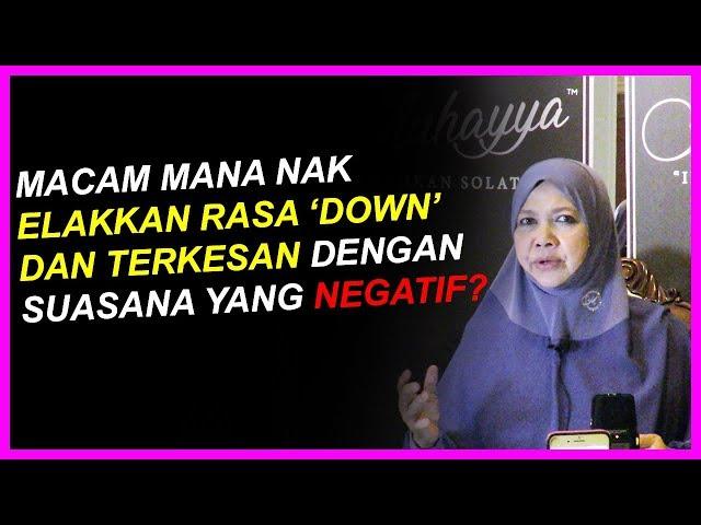 MACAM MANA NAK ELAKKAN RASA ‘DOWN’ DAN TERKESAN DENGAN SUASANA YANG NEGATIF? - PROF MUHAYA 2019