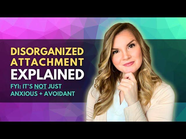 Disorganized Attachment Style Explained {Fearful Avoidant Attachment}