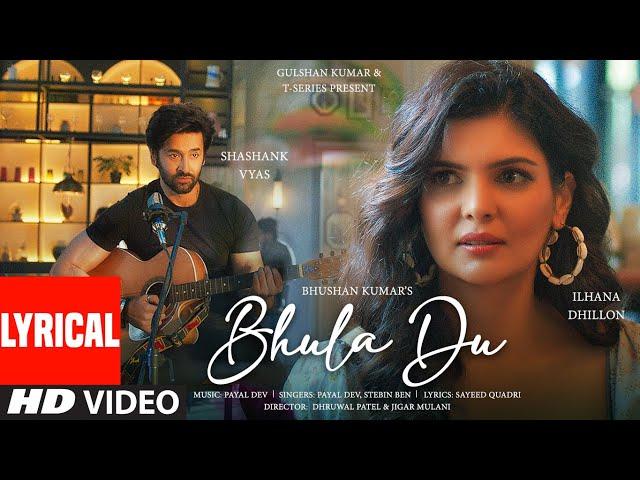 Bhula Du (Lyrical Video): Payal Dev, Stebin Ben | Ihana Dhillon,Shashank Vyas | Sayeed Q | Bhushan K