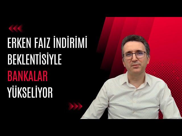 Erken Faiz İndirimi Beklentisiyle Bankalar Yükseliyor