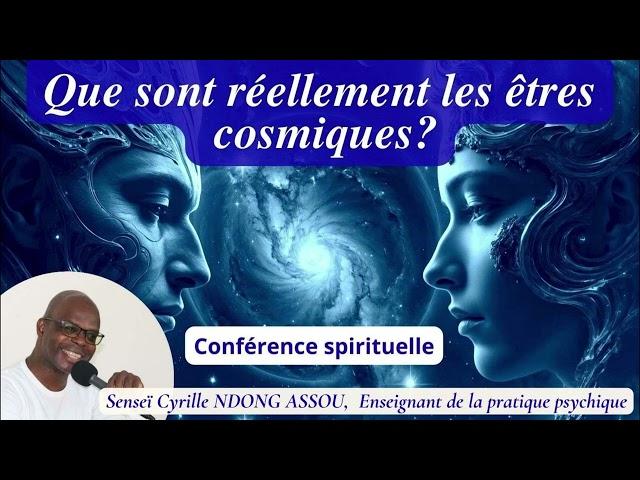 Que sont réellement les êtres cosmiques? Senseï Cyrille Ndong Assou (Conférence spirituelle)