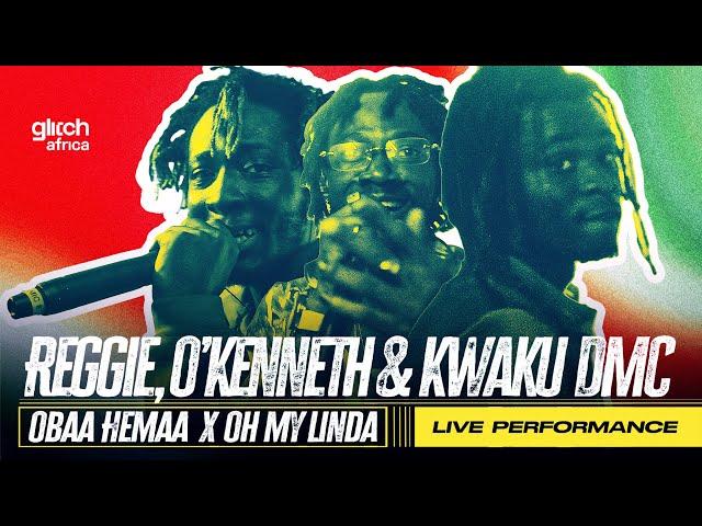 Reggie, O'Kenneth & Kwaku DMC - Obaa Hemaa x Oh My Linda ( Live Performance) | Glitch Sessions