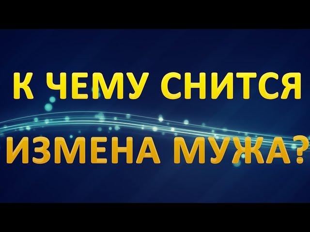 ТОЛКОВАНИЕ СНОВИДЕНИЙ - К чему приснилась ИЗМЕНА МУЖА?