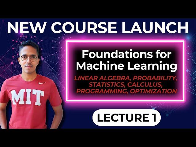 Foundations for Machine Learning | Lecture 1 | Linear Algebra, Probability, Calculus, Optimization