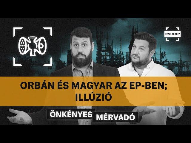 Orbán és Magyar az EP-ben; Illúzió | Önkényes Mérvadó #952