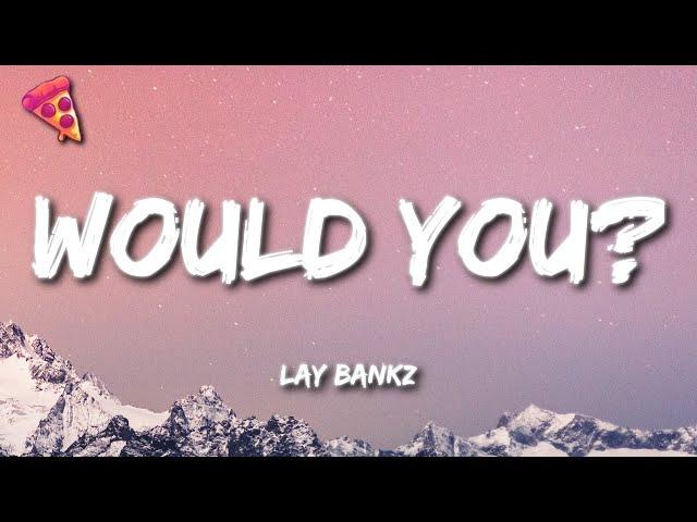 Lay Bankz - WOULD YOU? (Lyrics)