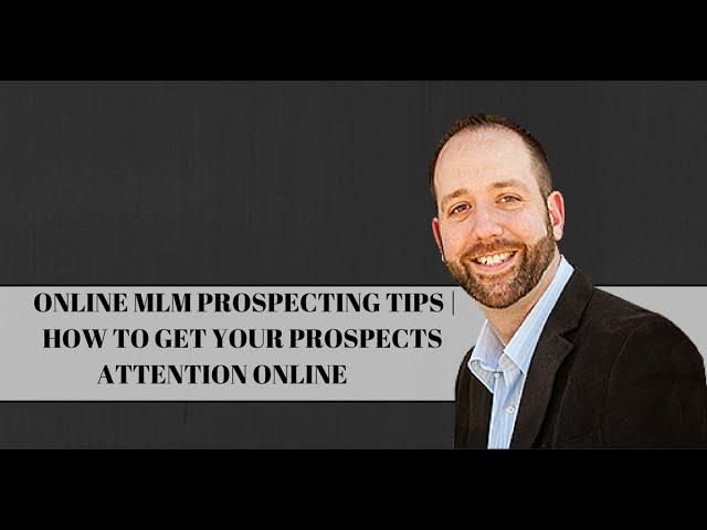 Online MLM Prospecting Tips | How To Get Your Prospects Attention Online