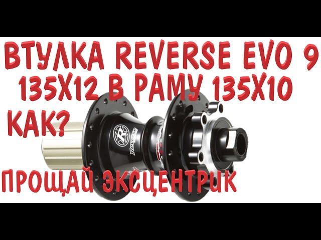 REVERSE EVO 9 135х12 ОСЬ 135х12/10 ЛУЧШИЙ ВАРИАНТ ДЛЯ 135мм РАМ.