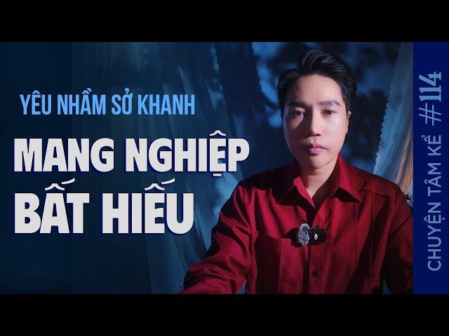 YÊU NHẦM SỞ KHANH - MANG NGHIỆP BẤT HIẾU | Chuyện Tâm Linh Tâm Kể